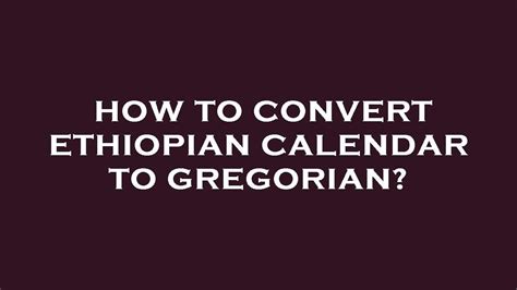 Convert Gregorian Calendar To Ethiopian Calendar